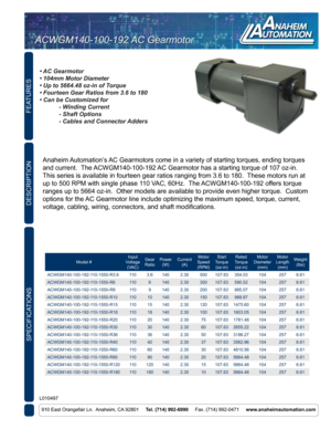 Page 1FEATURES
SPECIFICATIONS
910 East Orangefair Ln.  Anaheim, CA 92801     Tel. (714) 992-6990     Fax. (714) 992-0471     www.anaheimautomation.com
DESCRIPTION
Anaheim Automation’s AC Gearmotors come in a variety of starting torques, ending torques 
and current.  The ACWGM140-100-192 AC Gearmotor has a starting torque of 107 oz-in.  
This series is available in fourteen gear ratios ranging from 3.6 to 180\
.  These motors run at 
up to 500 RPM with single phase 110 VAC, 60Hz.  The ACWGM140-100-192 offers...