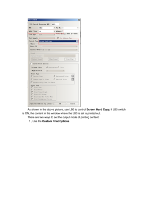 Page 109
 
As shown in the above picture, use LB0 to control Screen Hard Copy, if LB0 switch 
is ON, the content in the window wh ere the LB0 is set is printed out. 
There are two ways to set the output mode of printing content: 
  1 , Use the Custom Print Options   