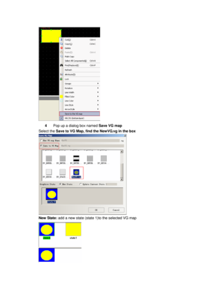 Page 139
 
4 Pop up a dialog box named  Save VG map 
Select the Save to VG Map, find the NewVG.vg in the box 
 
New State:  add a new state (state 1)to the selected VG map 
  