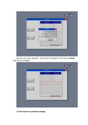 Page 76
 
Input the user name ,password    and confirm the password, then click the Delete,  
then the user is deleted. 
 
 
12 Clear/export the compiling message  