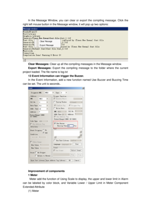 Page 77
In the Message Window, you can clear or export the compiling message. Click the 
right left mouse button in the Mess age window, it will pop up two options: 
 
Clear Messages: Clear up all the compiling messages in the Message window. 
Export Messages:  Export the compiling message to  the folder where the current 
project loaded. The file name is log.txt   
13 Event Information can trigger the Buzzer. 
In the Event Information, add a new function named Use Buzzer and Buzzing Time 
can be set. The unit...