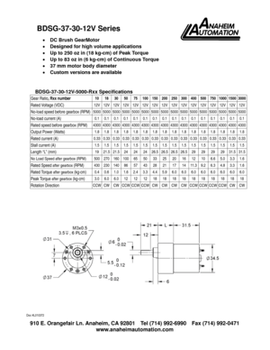 Page 1 910 E. Orangefair Ln. Anaheim, CA 92801  Tel (714) 992-6990  Fax (714) 992-0471 
www.anaheimautomation.com 
 
• DC Brush GearMotor 
• Designed for high volume applications 
• Up to 250 oz in (18 kg-cm) of Peak Torque 
• Up to 83 oz in (6 kg-cm) of Continuous Torque 
• 37 mm motor body diameter 
• Custom versions are available 
 
 
BDSG-37-30-12V-5000-Rxx Specifications 
Gear Ratio, Rxx number 10 18 30 50 75 100 150 200 250 300 400 500 750 1000 1500 3000 
Rated Voltage (VDC) 12V 12V 12V 12V 12V 12V 12V...