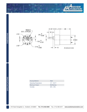 Page 2DIMENSIONS
910 East Orangefair Ln.  Anaheim, CA 92801     Tel. (714) 992-6990     Fax. (714) 992-0471     www.anaheimautomation.com
SPECIFICATIONS
Housing Material: Steel
Operating Temperature: 14° - 104° F
Bearing at Output: Ball Bearing
Humidity: 90% - 95%  