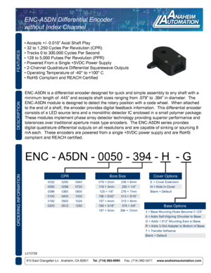 Page 1FEATURES
ORDERING INFORMATION
910 East Orangefair Ln.  Anaheim, CA 92801     Tel. (714) 992-6990      Fax. (714) 992-0471     www.anaheimautomation.com
DESCRIPTION
ENC-A5DN is a differential encoder designed for quick and simple assembly to any shaft wi\
th a 
minimum length of .445” and accepts shaft sizes ranging from .079”\
 to .394” in diameter.  The 
ENC-A5DN module is designed to detect the rotary position with a code wh\
eel.  When attached 
to the end of a shaft, the encoder provides digital...