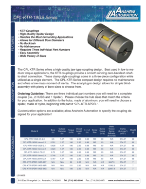 Page 1FEATURES
DESCRIPTION
910 East Orangefair Ln.  Anaheim, CA 92801     Tel. (714) 992-6990     Fax. (714) 992-0471     www.anaheimautomation.com
The CPL KTR Series offers a high-quality jaw-type coupling design.  Best used in low to me-
dium torque applications, the KTR couplings provide a smooth running zero-backlash shaft-
to-shaft connection.  These clamp-style couplings come in a three-piece conﬁ guration while 
utilized as a single element.  The CPL-KTR Series compact design requires no maintenance...