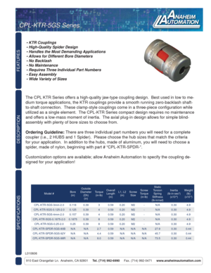 Page 1FEATURES
DESCRIPTION
910 East Orangefair Ln.  Anaheim, CA 92801     Tel. (714) 992-6990     Fax. (714) 992-0471     www.anaheimautomation.com
The CPL KTR Series offers a high-quality jaw-type coupling design.  Best used in low to me-
dium torque applications, the KTR couplings provide a smooth running zero-backlash shaft-
to-shaft connection.  These clamp-style couplings come in a three-piece conﬁ guration while 
utilized as a single element.  The CPL-KTR Series compact design requires no maintenance...