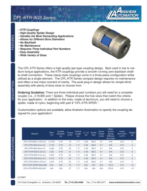 Page 1FEATURES
DESCRIPTION
910 East Orangefair Ln.  Anaheim, CA 92801     Tel. (714) 992-6990     Fax. (714) 992-0471     www.anaheimautomation.com
The CPL KTR Series offers a high-quality jaw-type coupling design.  Best used in low to me-
dium torque applications, the KTR couplings provide a smooth running zero-backlash shaft-
to-shaft connection.  These clamp-style couplings come in a three-piece conﬁ guration while 
utilized as a single element.  The CPL-KTR Series compact design requires no maintenance...