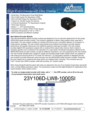 Page 1FEATURES
910 East Orangefair Ln.  Anaheim, CA 92801     Tel. (714) 992-6990     Fax. (714) 992-0471     www.anaheimautomation.com
DESCRIPTION
• Small Size, Pre-Mounted to Dual Shaft Motor
• 50 to 5,000 Cycles Per Revolution (CPR)
• 200 to 20,000 Pulses Per Revolution (PPR)
• Tracks 0 to 100,000 Cycles Per Second
• 2-Channel Quadrature TTL Squarewave Outputs
• Third Index Channel
• Allows + / - .010” Axial Shaft Play
• Powered From a Single +5VDC Power Supply
• Operating Temperature of -40
o to +100o C
•...