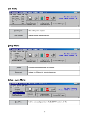 Page 1616
New ProgramStart editing a new program.
Open Program Open an existing program from disk.
File Menu
Setup Menu
ConnectEstablish communications with the controller.
Disconnect Release the COM port for other devices to use.
Setup - Axis Menu
Select Axis Sets the axis select parameter in the SMC60WIN software. (1-99) 