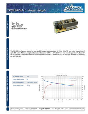 Page 6PSA80V4A-1 - Power Supply 
• Low Cost
• High Reliability
• Short Circuit
• Overload Protection
The PSA80V4A-1 power supply has a single 80V output, a voltage input of 115 or 220VAC, and power capabilities of 
up to 320 watts. With an unregulated output and a size of 8.30” x 4.25” x 2.81” and dual mounting position “L Bracket,” 
the PSA80V4A-1 can be mounted just about anywhere. The PKG-233-MBC08-PS-CBL includes two wires for powering 
the MBC082561.
FEATURES
DESCRIPTION
DIMENSIONS/SPECIFICATIONS
910 East...