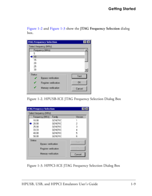 Page 23HPUSB, USB, and HPPCI Emulators User’s Guide 1-9  Getting Started
Figure 1-2 and Figure 1-3 show the JTAG Frequency Selection dialog 
box. 
Figure 1-2. HPUSB-ICE JTAG Frequency Selection Dialog Box
Figure 1-3. HPPCI-ICE JTAG Frequency Selection Dialog Box 