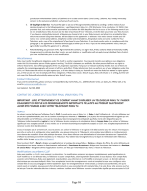 Page 104 
  Page 98  
  
jurisdiction in the Northern District of California or in a state court in Santa Clara County, California. You hereby irrevocably consent to the exclusive jurisdiction and venue of such courts. 
6. 30-Day Right to Opt Out:  You have the right to opt out of this agreement to arbitrate by sending a written notice of your decision to opt out to the following address:  Legal Department, Roku, Inc., 150 Winchester Circle, Los Gatos, CA  95032, USA; provided that, such notice must be...