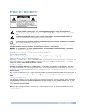 Page 108	ROKU-TV	USER	GUIDE	v		Important information 		The	lightning	flash	with	arrowhead	symbol,	within	an	equilateral	triangle	is	intended	to	alert	the	user	to	the	presence	of	uninsulated	dangerous	voltage	within	the	product's	enclosure	that	may	be	of	sufficient	magnitude	to	constitute	a	risk	of	electric	shock.	The	exclamation	point	within	an	equilateral	triangle	is	intended	to	alert	the	user	to	the	presence	of	important	operating	and	maintenance	(servicing)	instructions	in	the	literature	accompanying	the...