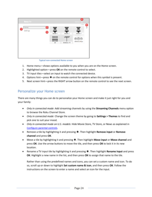 Page 30 
  Page 24  
  
 
Typical non-connected Home screen 
1. Home menu—shows options available to you when you are on the Home screen. 
2. Highlighted option—press OK on the remote control to select. 
3. TV input tiles—select an input to watch the connected device. 
4. Options hint—press  on the remote control for options when this symbol is present. 
5. Next screen hint—press the RIGHT arrow button on the remote control to see the next screen. 
Personalize your Home screen 
There are many things you can do...