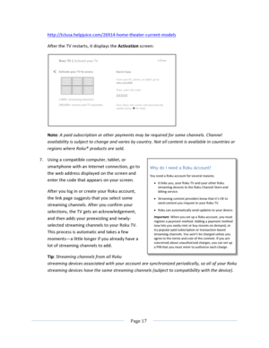 Page 25			Page	17				http://tclusa.helpjuice.com/26914-home-theater-current-models	After	the	TV	restarts,	it	displays	the	Activation	screen:		Note:	A	paid	subscription	or	other	payments	may	be	required	for	some	channels.	Channel	availability	is	subject	to	change	and	varies	by	country.	Not	all	content	is	available	in	countries	or	regions	where	Roku®	products	are	sold.	7. Using	a	compatible	computer,	tablet,	or	smartphone	with	an	Internet	connection,	go	to	the	web	address	displayed	on	the	screen	and	enter	the...