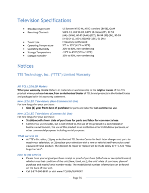 Page 84			Page	76				Television Specifications • Broadcasting	system	US	System	NTSC-M,	ATSC	standard	(8VSB),	QAM		• Receiving	Channels	VHF2-13,	UHF14-69,	CATV	14-36	(A)-(W),	37-59		(AA)-	(WW),	60-85	(AAA)-(ZZZ),	86-94	(86)-(94),	95-99	(A-5)-(A-1),	100-135(100)-(135),	01	(4A)	• Tuner	type	Frequency	synthesized		• Operating	Temperature	5°C	to	35°C	(41°F	to	95°F)		• Operating	Humidity	20%	to	80%,	non-condensing	• Storage	Temperature	-15°C	to	45°C	(5°F	to	113°F)		• Storage	Humidity	10%	to	90%,	non-condensing...