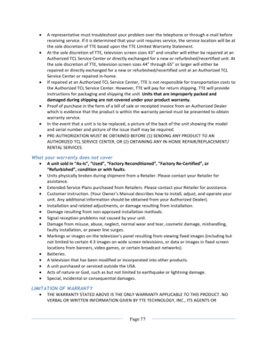 Page 85			Page	77				• A	representative	must	troubleshoot	your	problem	over	the	telephone	or	through	e-mail	before	receiving	service.	If	it	is	determined	that	your	unit	requires	service,	the	service	location	will	be	at	the	sole	discretion	of	TTE	based	upon	the	TTE	Limited	Warranty	Statement.	• At	the	sole	discretion	of	TTE,	television	screen	sizes	43”	and	smaller	will	either	be	repaired	at	an	Authorized	TCL	Service	Center	or	directly	exchanged	for	a	new	or	refurbished/recertified	unit.	At	the	sole	discretion	of...