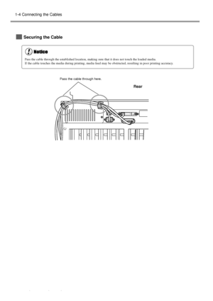 Page 2826Chapter 1 - Getting Started
1-4 Connecting the Cables
Securing the Cable
Pass the cable through the established location, making sure that it does not touch the loaded media.
If the cable touches the media during printing, media feed may be obstructed, resulting in poor printing accuracy.
Rear
Pass the cable through here.
Downloaded From ManualsPrinter.com Manuals 