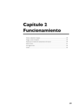 Page 3029
Capítulo 2   
Funcionamiento
Activar y desactivar el equipo ........................................................................\
................................30
Cargar y cortar el material  ........................................................................\
.....................................32
Ajustes para el sistema de calentamiento del material  ............................................................39
Iniciar el envío...