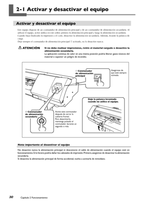 Page 31Capítulo 2 Funcionamiento30
2-1 Activar y desactivar el equipo
Activar y desactivar el equipo
Este  equipo  dispone  de  un  conmutador  de  alimentación  principal  y  de  un  conmutador  de  alimentación  secundaria. Al 
utilizar el equipo, active ambos en este orden: primero la alimentación principal y luego la alimentación secundaria.
Cuando haya finalizado la impresión o el corte, desactive la alimentación secundaria. Además, levante la palanca de 
carga.
Deje siempre el conmutador de alimentación...