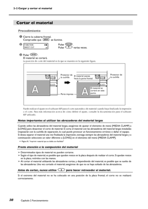 Page 392-2 Cargar y cortar el material
Capítulo 2 Funcionamiento38
Cortar el material
Procedimiento
➊Cierre la cubierta frontal. 
Compruebe que  se ilumine.
➋Pulse .
Pulse  varias veces.
➌Pulse .
El material se cortará.
La posición de corte del material es la que se muestra en la siguiente figura.
Puede realizar el ajuste en el software RIP para el corte automático de material cuando haya finalizado la impresión 
o  el  corte.  Para  más  información  acerca  de  cómo  definir  el  ajuste,  consulte  la...