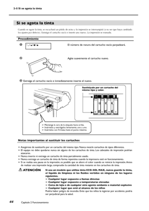 Page 452-5 Si se agota la tinta
Capítulo 2 Funcionamiento44
Si se agota la tinta
Cuando se agote la tinta, se escuchará un pitido de aviso y la impresión se interrumpirá (a no ser que haya cambiado 
los ajustes por defecto). Extraiga el cartucho vacío e inserte uno nuevo. La impresión se reanuda.
Procedimiento
➊El número de ranura del cartucho vacío parpadeará.
➋Agite suavemente el cartucho nuevo.
➌Extraiga el cartucho vacío e inmediatamente inserte el nuevo.
Notas importantes al sustituir los cartuchos
➢...