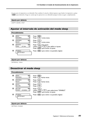 Page 86Capítulo 4  Referencia de funciones85
4-6 Cambiar el modo de funcionamiento de la impresora
de aviso pero la impresión no se detendrá. Para cambiar el cartucho, deberá esperar a que finalice la impresión o pulsar 
 para detenerla. Tenga en cuenta que la operación no se detendrá aunque la tinta se agote completamente.
Ajuste por defecto 
[EMPTY MODE]: STOP 
Ajustar el intervalo de activación del modo sleep
Procedimiento
➊Pulse .
Pulse  varias veces.
➋Pulse .
Pulse  varias veces.
➌Pulse  dos veces.
Utilice...