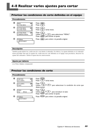 Page 90Capítulo 4  Referencia de funciones89
4-8 Realizar varios ajustes para cortar
Priorizar las condiciones de corte definidas en el equipo
Procedimiento
➊Pulse .
Pulse .
➋Pulse .
Pulse  varias veces.
➌Pulse .
Utilice   para seleccionar “MENU”.
Pulse  para activar el ajuste.
➍Pulse  para volver a la pantalla original.
Descripción
También puede definir las condiciones de corte desde el ordenador. Por defecto, los ajustes definidos en el ordenador 
tienen  prioridad.  Para  que  los  ajustes  de  condiciones...