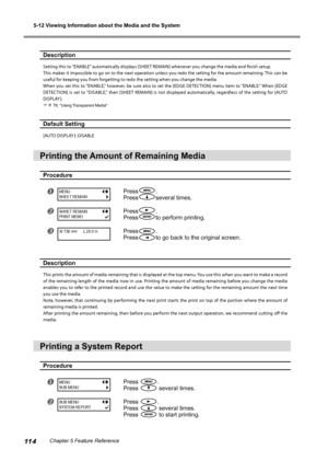 Page 1165-12 Viewing Information about the Media and the System
11 4Chapter 5 Feature Reference
Description
Setting this to "ENABLE" automatically displays [SHEET REMAIN] whenever you change the media and finish setup. 
This makes it impossible to go on to the next operation unless you redo the setting for the amount remaining. This can be 
useful for keeping you from forgetting to redo the setting when you change the media.
When  you  set  this  to  "ENABLE,"  however,  be  sure  also  to  set...