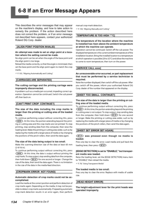 Page 136134Chapter 6 What to Do If
6-8 If an Error Message Appears 
This  describes  the  error  messages  that  may  appear 
on  the  machine's  display,  and  how  to  take  action  to 
remedy  the  problem.  If  the  action  described  here 
does not correct the problem, or if an error message 
not described here appears, contact your authorized 
Roland DG Corp. dealer.
 [ALIGN POINT POSITION INVALID] 
An attempt was made to set an align point at a loca-
tion where the setting cannot be made.
No align...