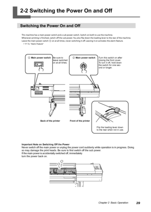 Page 3129Chapter 2  Basic Operation
2-2 Switching the Power On and Off
Switching the Power On and Off
This machine has a main power switch and a sub power switch. Switch on both to use the machine.
Whenever printing is finished, switch off the sub power. You also flip down the loading lever to the rear of the machine.
Leave the main power switch 
 on at all times, never switching it off. Leaving it on activates the alarm feature. 
 P. 72, "Alarm Feature"
Important Note on Switching Off the Power
Never...