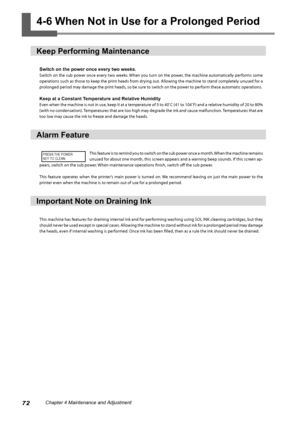 Page 7472Chapter 4 Maintenance and Adjustment
4-6 When Not in Use for a Prolonged Period
Keep Performing Maintenance
Switch on the power once every two weeks.
Switch on the sub power once every two weeks. When you turn on the power, the machine automatically performs some 
operations such as those to keep the print heads from drying out. Allowing the machine to stand completely unused for a 
prolonged period may damage the print heads, so be sure to switch on the power to perform these automatic operations....