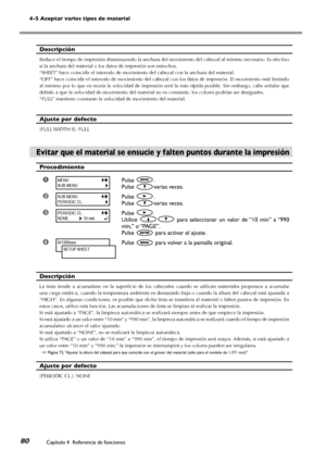 Page 814-5 Aceptar varios tipos de material
Capítulo 4  Referencia de funciones80
Descripción
Reduce el tiempo de impresión disminuyendo la anchura del movimiento del cabezal al mínimo necesario. Es efectivo 
si la anchura del material o los datos de impresión son estrechos. 
“SHEET” hace coincidir el intervalo de movimiento del cabezal con la anchura del material. 
“OFF” hace coincidir el intervalo de movimiento del cabezal con los datos de impresión. El movimiento está limitado 
al mínimo por lo que en teoría...