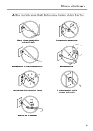 Page 109
 Para una utilización segura
  Notas importantes acerca del cable de alimentación, el conector y la toma de corriente
Nunca coloque ningún objeto
encima ni lo dañe.
Nunca lo doble ni lo retuerza demasiado.
Nunca tire de él con demasiada fuerza.
Nunca lo ate ni lo enrolle.
Nunca permita que se moje.
Nunca lo caliente.
El polvo acumulado podría
provocar un incendio.
Downloaded From ManualsPrinter.com Manuals 