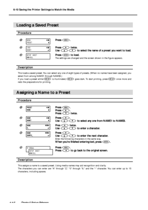 Page 1186-10 Saving the Printer Settings to Match the Media
116Chapter 6 Feature Reference
Loading a Saved Preset
Procedure
Press .
Press  twice.
Use 
 to select the name of a preset you want to load.
Press  to load.
The settings are changed and the screen shown in the figure appears.
Description
This loads a saved preset. You can select any one of eight types of presets. (When no names have been assigned, you
select from among NAME1 through NAME8.)
If you load a preset while
 is illuminated, goes dark. To...