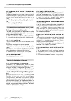 Page 1347-2 Attractive Printing/Cutting Is Impossible
132Chapter 7 What to Do If
Are the settings for the [PRESET] menu item ap-
propriate?
If the settings selected with the [PRESET] menu item are not
suitable for the type of media, printing may be adversely
affected. Choose settings optimized to the media youre
using.
 P.114 Saving Optimized Media Settings As Preset Val-
ues
 P.116 Loading a Saved Preset
The Media Becomes Soiled When Printed
Do the print heads contact the media?
The height of the print heads...