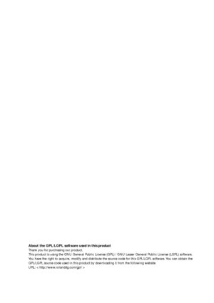 Page 155About the GPL/LGPL software used in this product
Thank you for purchasing our product.
This product is using the GNU General Public License (GPL) / GNU Lesser General Public License (LGPL) software.
You have the right to acquire, modify and distribute the source code for this GPL/LGPL software. You can obtain the
GPL/LGPL source code used in this product by downloading it from the following website
URL: < http://www.rolanddg.com/gpl/ >
Downloaded From ManualsPrinter.com Manuals 