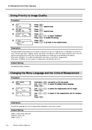 Page 966-5 Setting How the Printer Operates
94Chapter 6 Feature Reference
Giving Priority to Image Quality
Procedure
Press .
Press 
 several times.
Press .
Press 
 several times.
Press .
Use 
 to select DISABLE.
Press 
 to enable the setting.
Press .
Press 
 to go back to the original screen.
Description
This setting determines whether priority is given to efficient ink use or to image quality. It is displayed only when four-
color inks are used (cyan, magenta, yellow, and black). This setting is valid only...