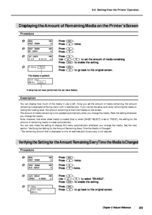 Page 976-5  Setting How the Printer Operates
95Chapter 6 Feature Reference
Displaying the Amount of Remaining Media on the Printers Screen
Procedure
Press .
Press 
 twice.
Press .
Press 
.
Press .
Use 
 to set the amount of media remaining.
Press 
 to enable the setting.
Press .
Press 
 to go back to the original screen.
Description
You can display how much of the media in use is left. Once you set the amount of media remaining, the amount
remaining is displayed at the top menu until it reaches zero. If you...