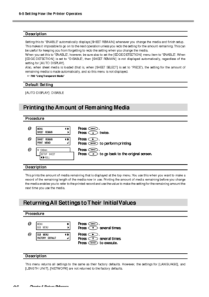 Page 986-5 Setting How the Printer Operates
96Chapter 6 Feature Reference
Description
Setting this to ENABLE automatically displays [SHEET REMAIN] whenever you change the media and finish setup.
This makes it impossible to go on to the next operation unless you redo the setting for the amount remaining. This can
be useful for keeping you from forgetting to redo the setting when you change the media.
When you set this to ENABLE, however, be sure also to set the [EDGE DETECTION] menu item to ENABLE. When
[EDGE...