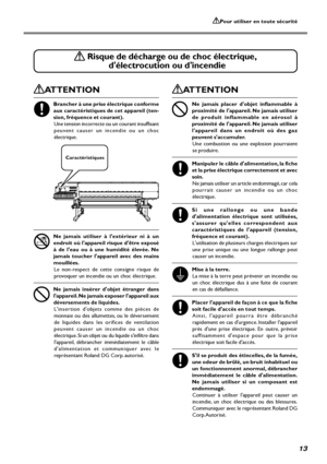 Page 15Pour utiliser en toute sécurité
13
ATTENTION
Brancher à une prise électrique conforme
aux caractéristiques de cet appareil (ten-
sion, fréquence et courant).
Une tension incorrecte ou un courant insuffisant
peuvent causer un incendie ou un choc
électrique.
Ne jamais utiliser à lextérieur ni à un
endroit où lappareil risque dêtre exposé
à de leau ou à une humidité élevée. Ne
jamais toucher lappareil avec des mains
mouillées.
Le non-respect de cette consigne risque de
provoquer un incendie ou un choc...