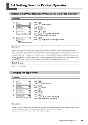 Page 7977Chapter 5 Feature Reference
5-4 Setting How the Printer Operates
Determining What Happens When an Ink Cartridge Is Empty
Procedure
Press.
Press
several times.
Press.
Press
twice.
Press twice.
Use
to make the setting.
Press
to enable the setting.
Press.
Press
to go back to the original screen.
Description
This lets you change, according to your purpose, the operation that takes place when an ink cartridge is empty.
STOP immediately pauses operation when a cartridge becomes empty. Because pausing...