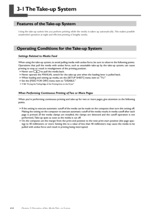 Page 4644Chapter 3 Operation of the Media Take-up System
3-1 The Take-up  System
Features of the Take-up System
Using the take-up system lets you perform printing while the media is taken up automatically. This makes possible
unattended operation at night and efficient printing of lengthy media.
Operating Conditions for the Take-up System
Settings Related to Media Feed
When using the take-up system, to avoid pulling media with undue force, be sure to observe the following points.
Operations that pull the media...