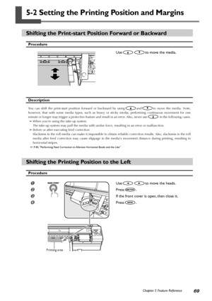 Page 7169Chapter 5 Feature Reference
5-2 Setting the Printing Position and Margins
Shifting the Print-start Position Forward or Backward
Procedure
Use
to move the media.
Description
You can shift the print-start position forward or backward by usingandto move the media. Note,
however, that with some media types, such as heavy or sticky media, performing continuous movement for one
minute or longer may trigger a protective feature and result in an error. Also, never use
 in the following cases.
➢When youre using...