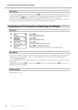 Page 72Chapter 5 Feature Reference70
5-2 Setting the Printing Position and Margins
Description
You can shift the printing position to the left by using. Note, however that this setting must be made for each
individual page. When the printing of one page finishes, the left-right positioning returns to its default value. When the
position has been set, 
lights up and the screen displays the printable width at the set position.
This feature is also available when printing various test patterns, and can help you...