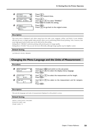 Page 8179Chapter 5 Feature Reference 5-4 Setting How the Printer Operates
Press.
Press
several times.
Press.
Use
to select ENABLE.
Press
to enable the setting.
Press.
Press
to go back to the original screen.
Description
This menu item is displayed only when using four-color inks (cyan, magenta, yellow, and black). It sets whether
efficient ink use or image quality takes priority when youre performing bidirectional printing. Note, however, that
some high-speed print modes may not be affected by this setting....