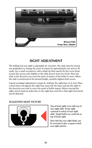 Page 3031
SIGHT ADJUSTMENT
The folding leaf rear sight is adjustable for elevation. The slide must be moved
one graduation to change the point of impact by approximately one inch at 25
yards. Use a small screwdriver with a blade tip that exactly fits the screw-head.
Loosen the screws only slightly so the slide doesn’t move too freely. Move the
slide in the direction you want the point of impact of the bullet to move. When
the slide is positioned at the desired height, carefully tighten both screws.
Lateral...