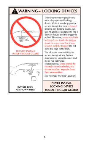 Page 56
WARNING – LOCKING DEVICES
DO NOT INSTALL
INSIDE TRIGGER GUARD
INSTALL LOCK
AS SHOWN HEREThis firearm was originally sold
with a key-operated locking
device. While it can help provide
secure storage for your unloaded
firearm, any locking device can
fail. All guns are designed to fire if
they are loaded and the trigger is
pulled. Therefore, never install the
locking device inside the trigger
guard or in any way that it can
possibly pull the trigger!Do not
leave the keys in the lock.
The ultimate...