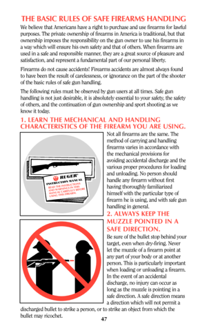 Page 4647
THE BASIC RULES OF SAFE FIREARMS HANDLING
We believe that Americans have a right to purchase and use firearms for lawful
purposes. The private ownership of firearms in America is traditional, but that
ownership imposes the responsibility on the gun owner to use his firearms in
a way which will ensure his own safety and that of others. When firearms are
used in a safe and responsible manner, they are a great source of pleasure and
satisfaction, and represent a fundamental part of our personal liberty....