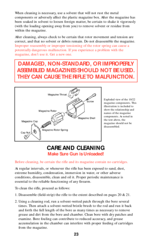 Page 22When cleaning is necessary, use a solvent that will not rust the metal
components or adversely affect the plastic magazine box. After the magazine has
been soaked in solvent to loosen foreign matter, be certain to shake it vigorously
(with the loading opening away from you) to remove solvent or residue from
within the magazine.
After cleaning, always check to be certain that rotor movement and tension are
correct, and that no solvent or debris remain. Do not disassemble the magazine.
Improper reassembly...